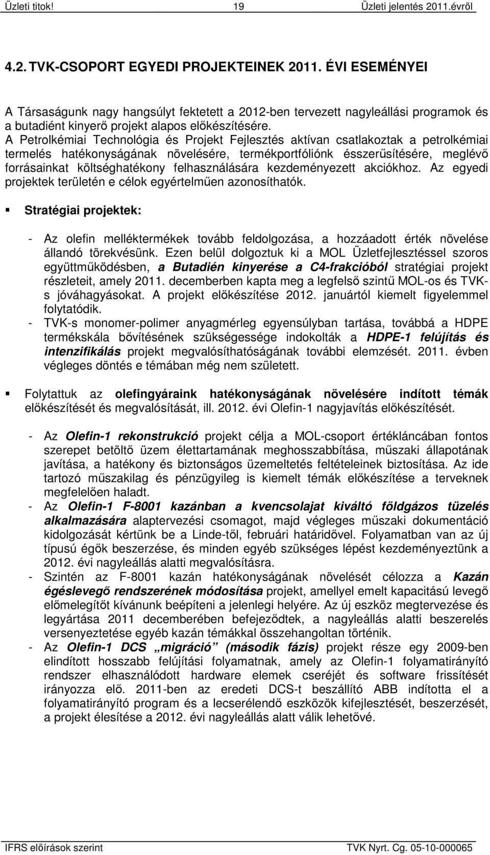 A Petrolkémiai Technológia és Projekt Fejlesztés aktívan csatlakoztak a petrolkémiai termelés hatékonyságának növelésére, termékportfóliónk ésszerűsítésére, meglévő forrásainkat költséghatékony