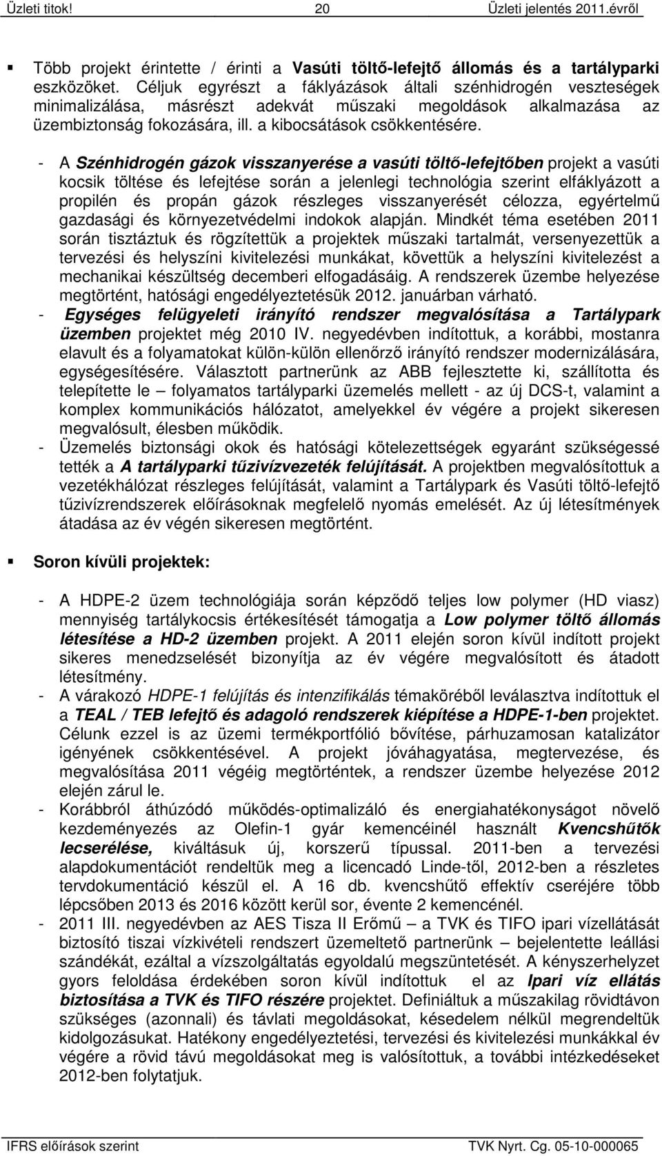 - A Szénhidrogén gázok visszanyerése a vasúti töltő-lefejtőben projekt a vasúti kocsik töltése és lefejtése során a jelenlegi technológia szerint elfáklyázott a propilén és propán gázok részleges