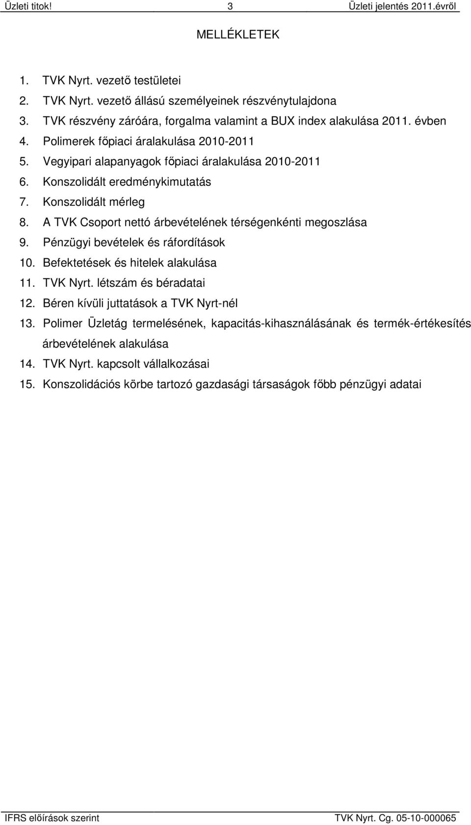 Konszolidált eredménykimutatás 7. Konszolidált mérleg 8. A TVK Csoport nettó árbevételének térségenkénti megoszlása 9. Pénzügyi bevételek és ráfordítások 10. Befektetések és hitelek alakulása 11.