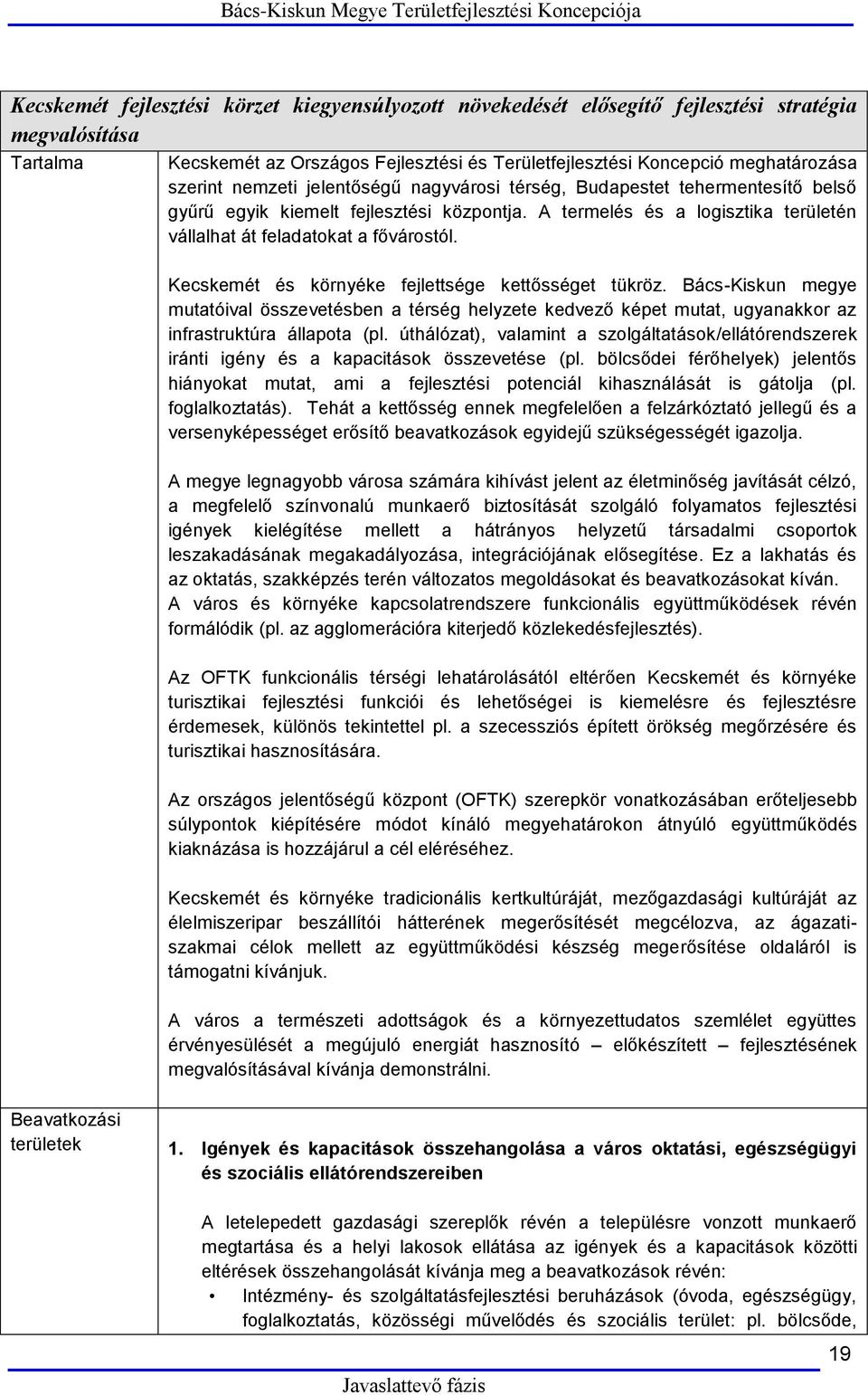 Kecskemét és környéke fejlettsége kettősséget tükröz. Bács-Kiskun megye mutatóival összevetésben a térség helyzete kedvező képet mutat, ugyanakkor az infrastruktúra állapota (pl.