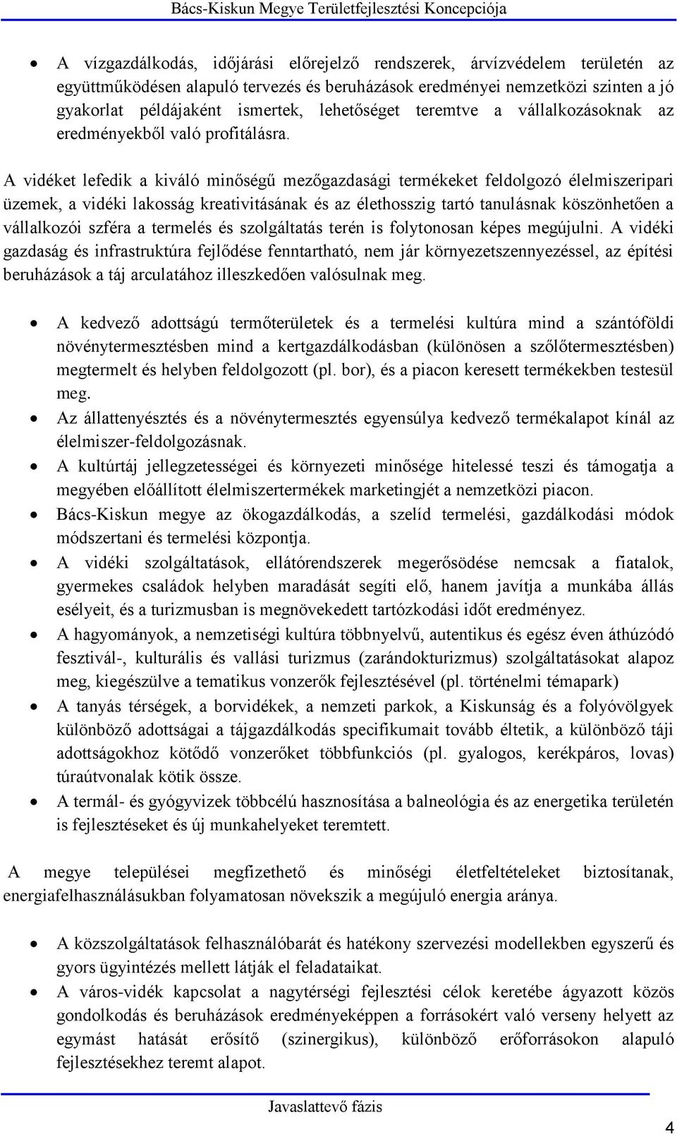 A vidéket lefedik a kiváló minőségű mezőgazdasági termékeket feldolgozó élelmiszeripari üzemek, a vidéki lakosság kreativitásának és az élethosszig tartó tanulásnak köszönhetően a vállalkozói szféra