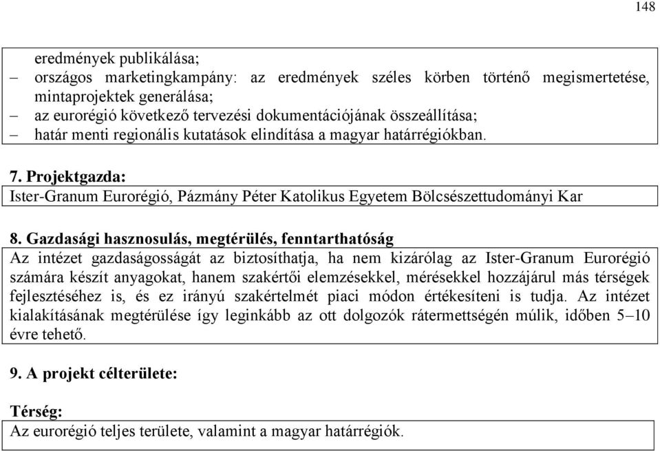 Gazdasági hasznosulás, megtérülés, fenntarthatóság Az intézet gazdaságosságát az biztosíthatja, ha nem kizárólag az Ister-Granum Eurorégió számára készít anyagokat, hanem szakértői elemzésekkel,