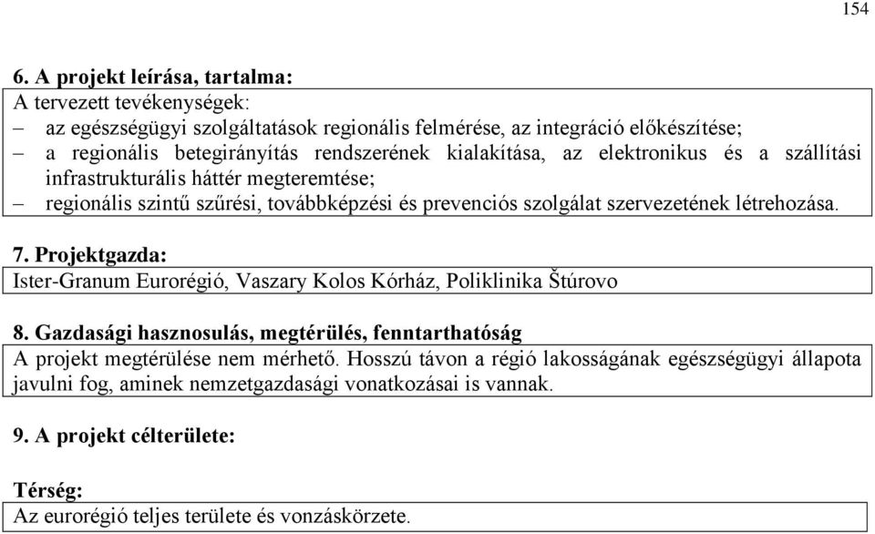 kialakítása, az elektronikus és a szállítási infrastrukturális háttér megteremtése; regionális szintű szűrési, továbbképzési és prevenciós szolgálat szervezetének létrehozása. 7.