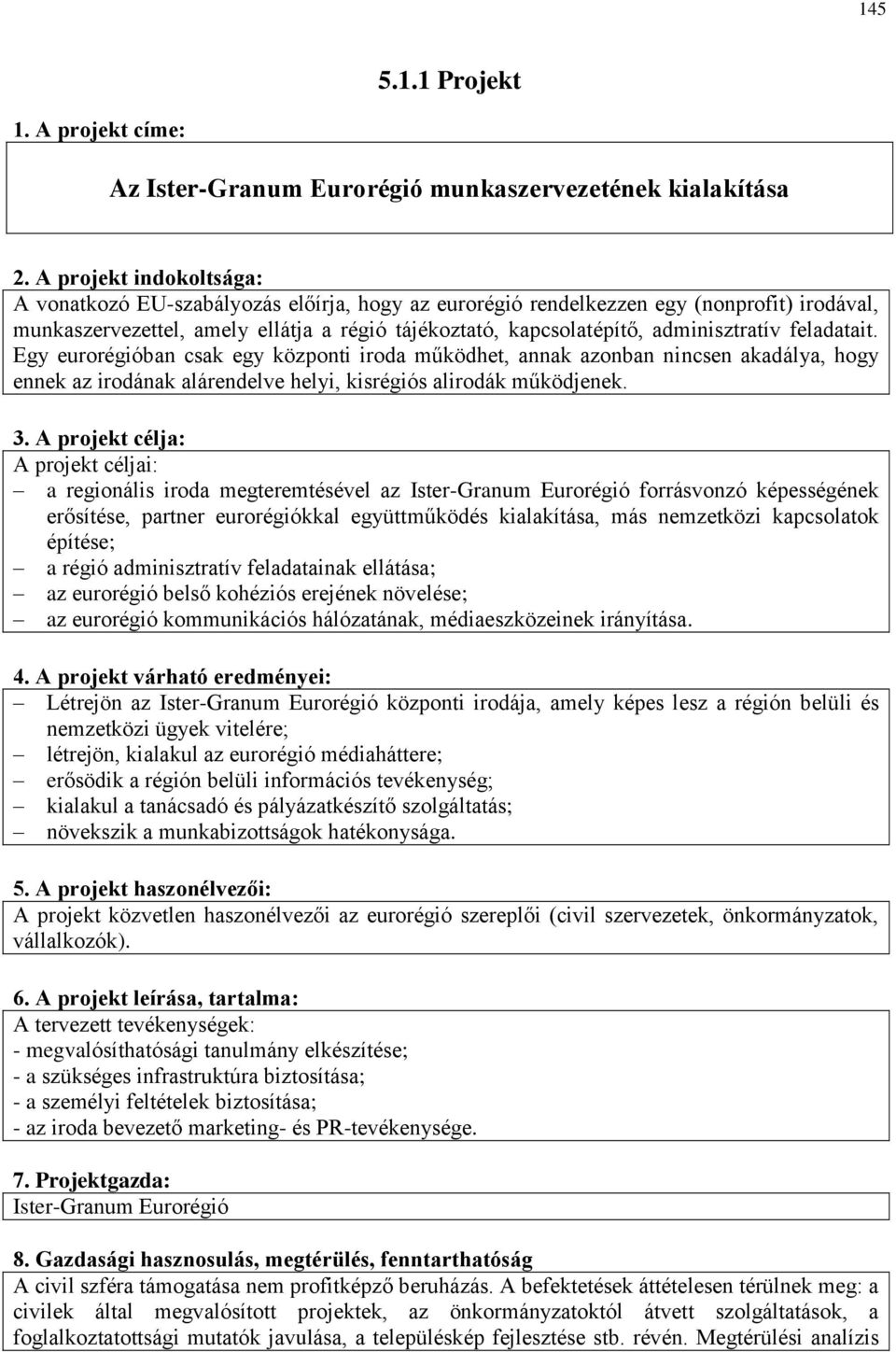 adminisztratív feladatait. Egy eurorégióban csak egy központi iroda működhet, annak azonban nincsen akadálya, hogy ennek az irodának alárendelve helyi, kisrégiós alirodák működjenek. 3.