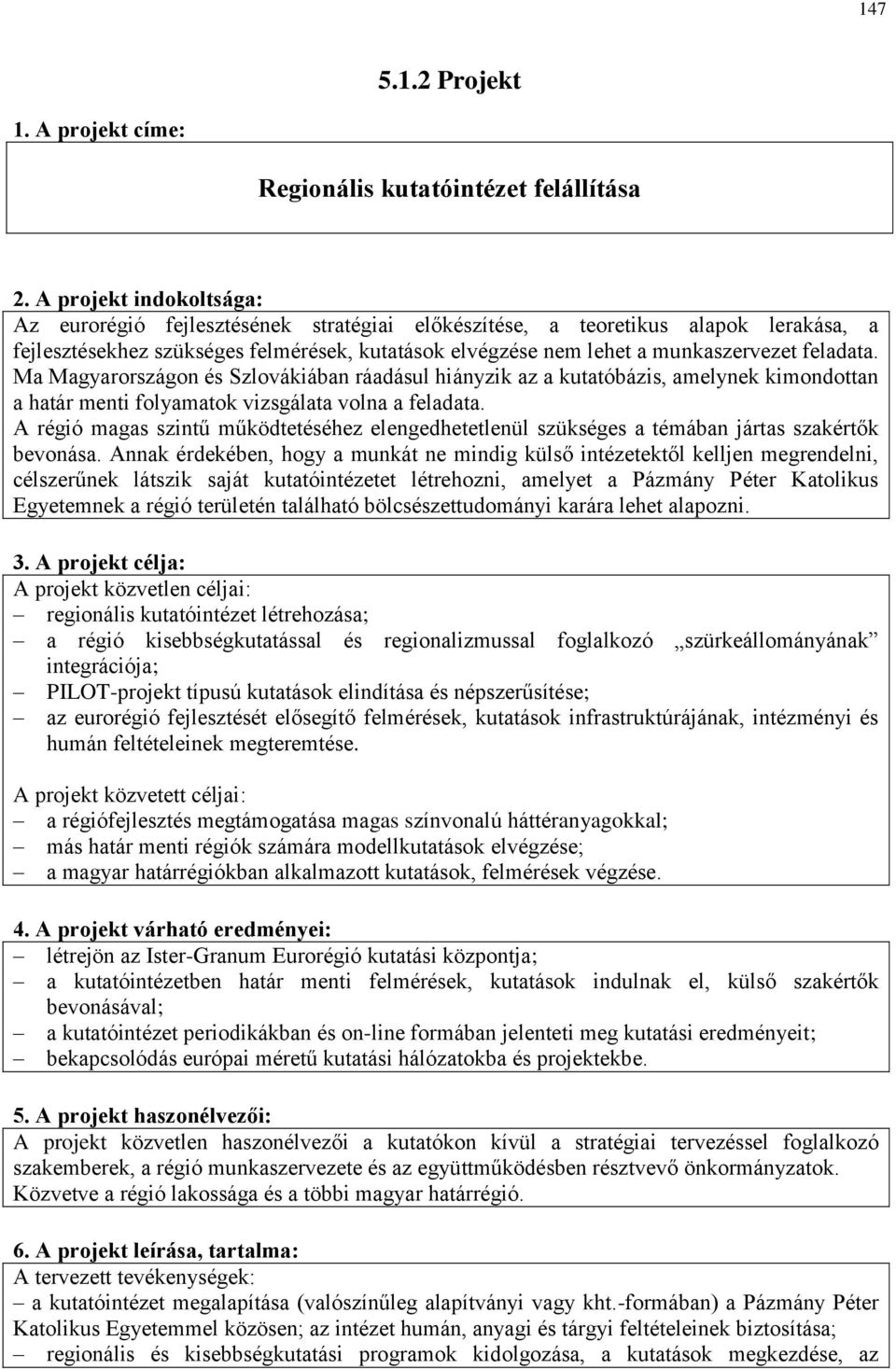 feladata. Ma Magyarországon és Szlovákiában ráadásul hiányzik az a kutatóbázis, amelynek kimondottan a határ menti folyamatok vizsgálata volna a feladata.