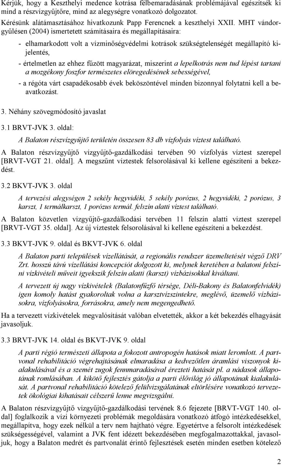 MHT vándorgyűlésen (2004) ismertetett számításaira és megállapításaira: - elhamarkodott volt a vízminőségvédelmi kotrások szükségtelenségét megállapító kijelentés, - értelmetlen az ehhez fűzött