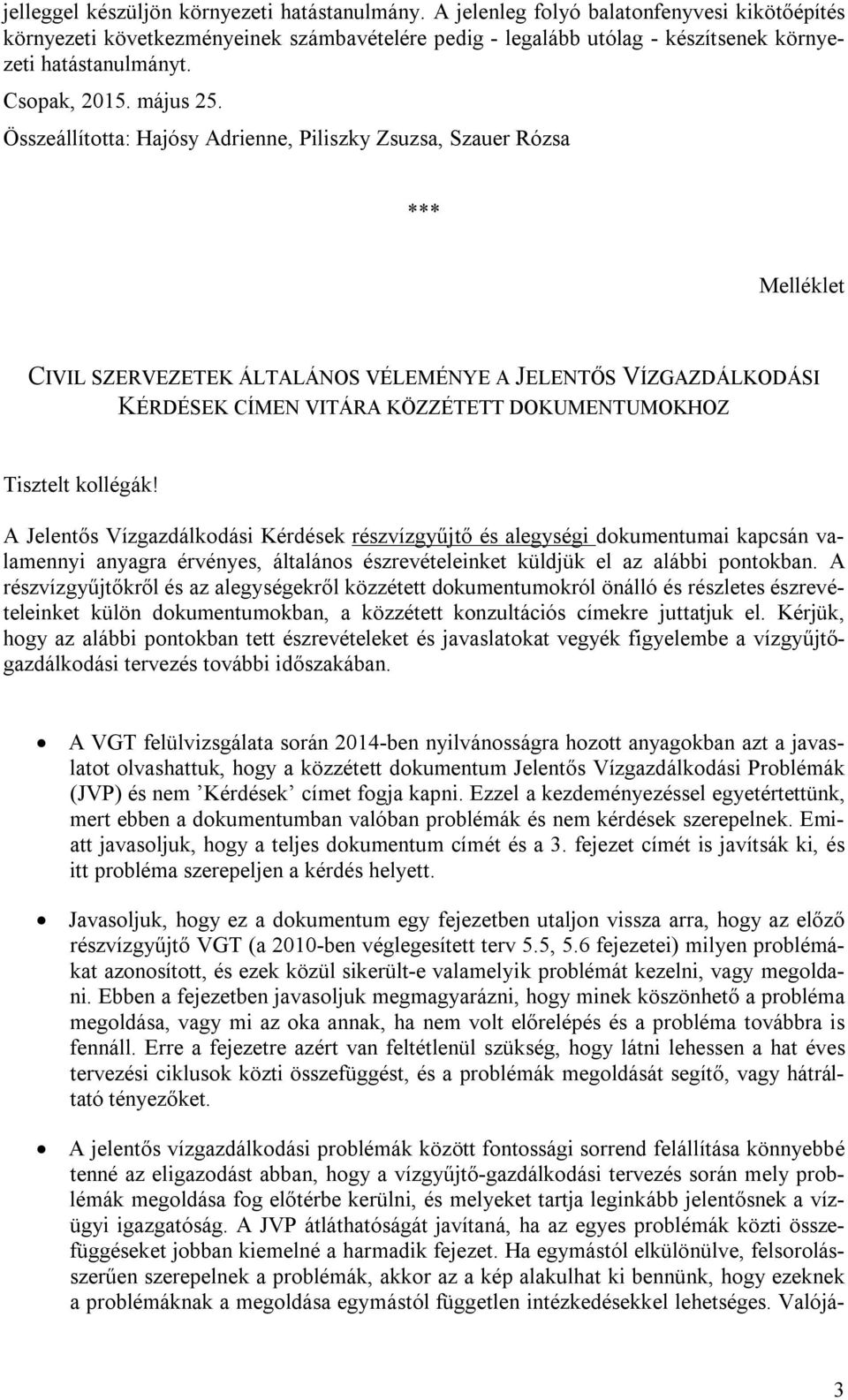 Összeállította: Hajósy Adrienne, Piliszky Zsuzsa, Szauer Rózsa *** Melléklet CIVIL SZERVEZETEK ÁLTALÁNOS VÉLEMÉNYE A JELENTŐS VÍZGAZDÁLKODÁSI KÉRDÉSEK CÍMEN VITÁRA KÖZZÉTETT DOKUMENTUMOKHOZ Tisztelt