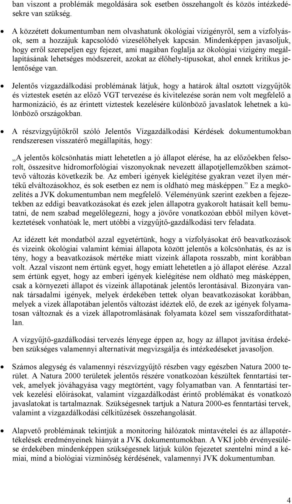 Mindenképpen javasoljuk, hogy erről szerepeljen egy fejezet, ami magában foglalja az ökológiai vízigény megállapításának lehetséges módszereit, azokat az élőhely-típusokat, ahol ennek kritikus