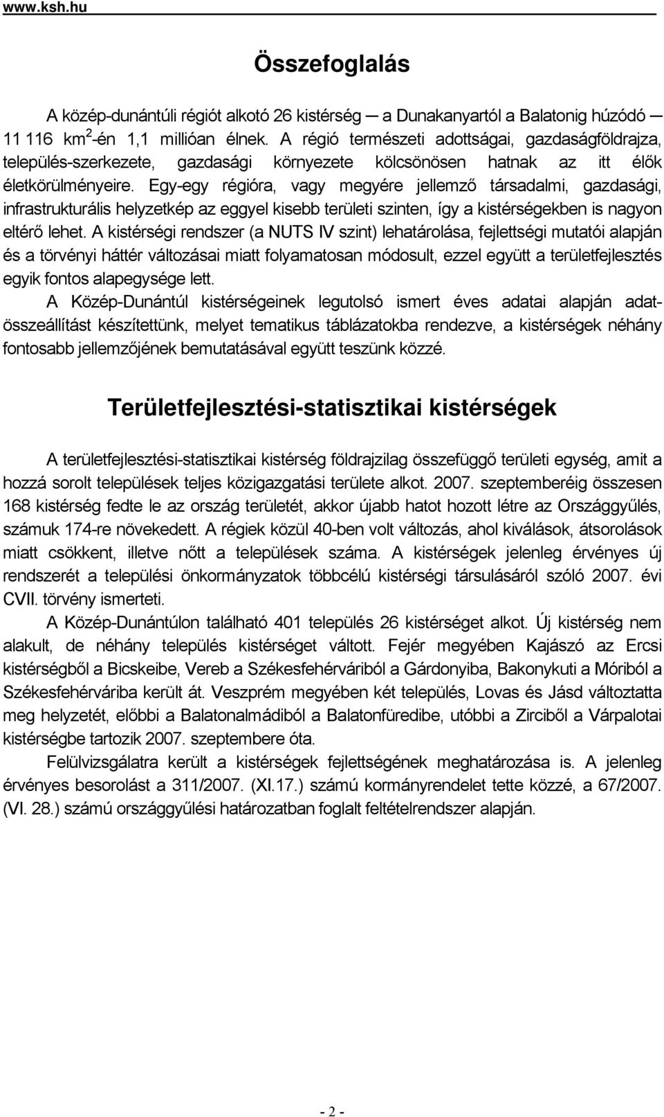 Egy-egy régióra, vagy megyére jellemző társadalmi, gazdasági, infrastrukturális helyzetkép az eggyel kisebb területi szinten, így a kistérségekben is nagyon eltérő lehet.