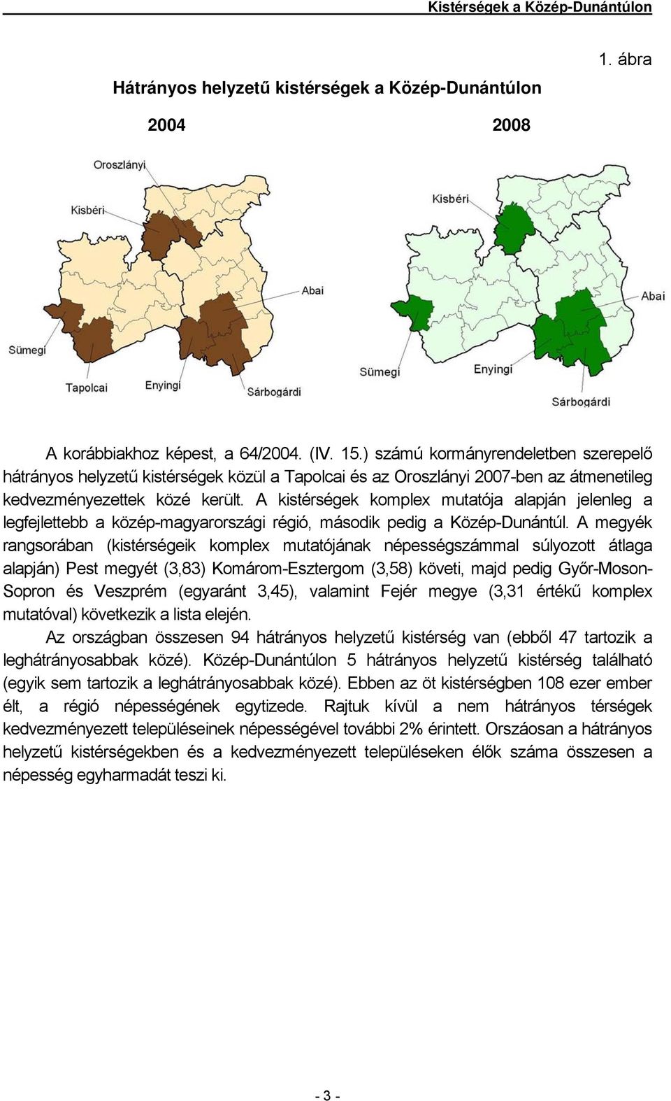 A kistérségek komplex mutatója alapján jelenleg a legfejlettebb a közép-magyarországi régió, második pedig a Közép-Dunántúl.