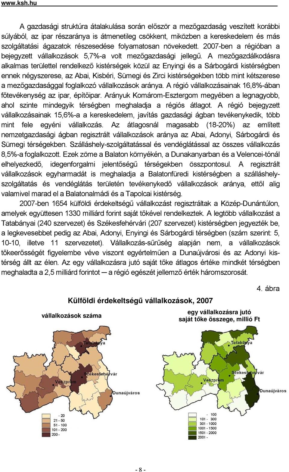 részesedése folyamatosan növekedett. 2007-ben a régióban a bejegyzett vállalkozások 5,7%-a volt mezőgazdasági jellegű.