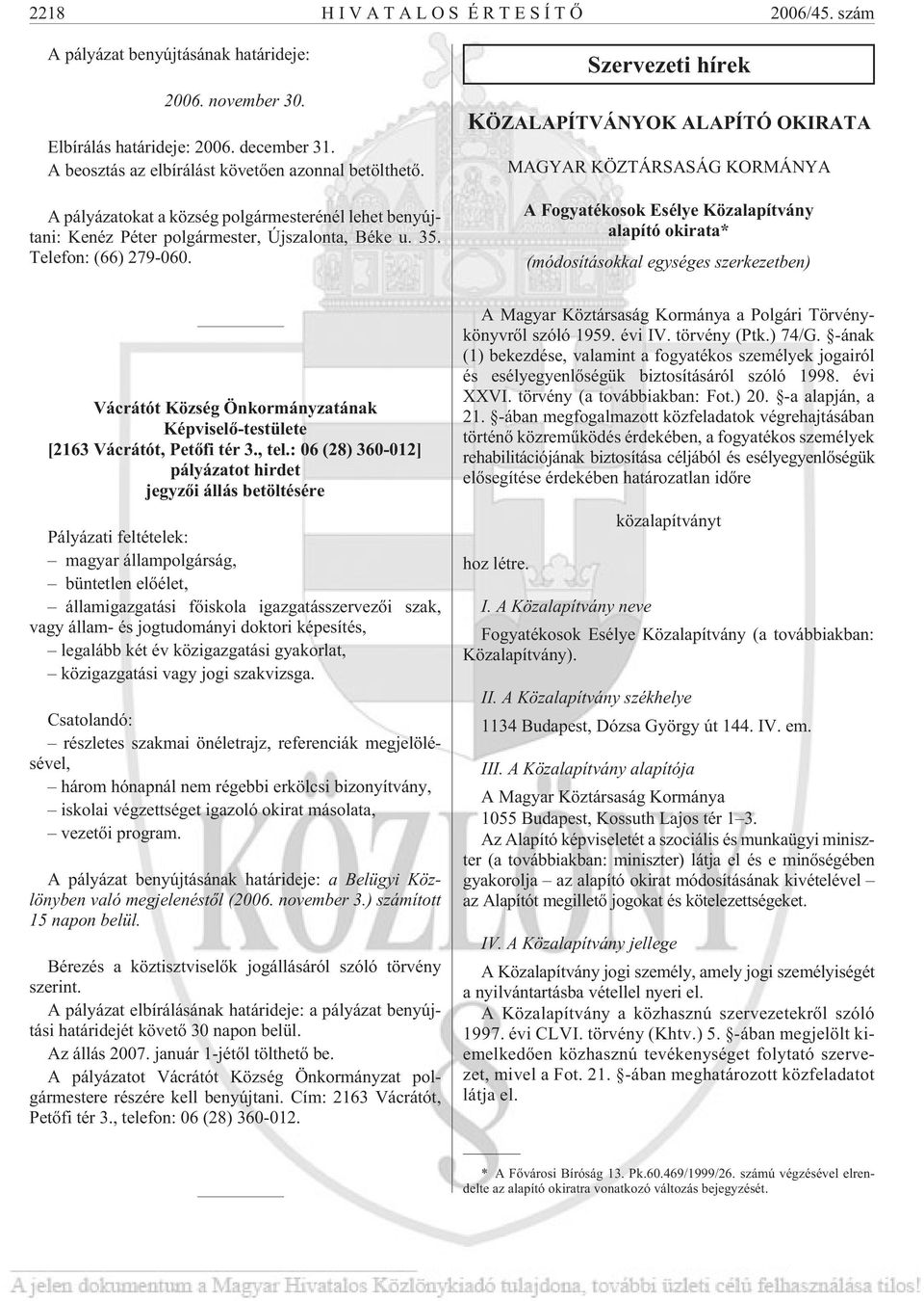 Szervezeti hírek KÖZALAPÍTVÁNYOK ALAPÍTÓ OKIRATA MAGYAR KÖZTÁRSASÁG KORMÁNYA A Fogyatékosok Esélye Közalapítvány alapító okirata* (módosításokkal egységes szerkezetben) Vácrátót Község