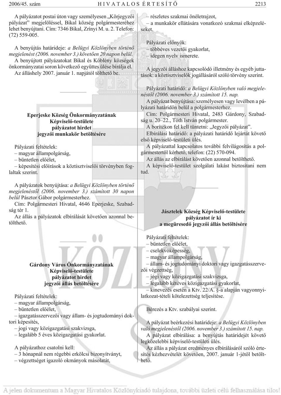 A benyújtott pályázatokat Bikal és Köblény községek önkormányzatai soron következõ együttes ülése bírálja el. Az álláshely 2007. január 1. napjától tölthetõ be.