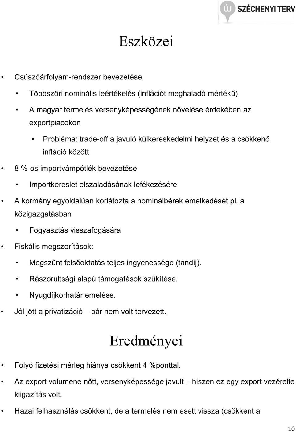 emelkedését pl. a közigazgatásban Fogyasztás visszafogására Fiskális megszorítások: Megszűnt felsőoktatás teljes ingyenessége (tandíj). Rászorultsági alapú támogatások szűkítése.