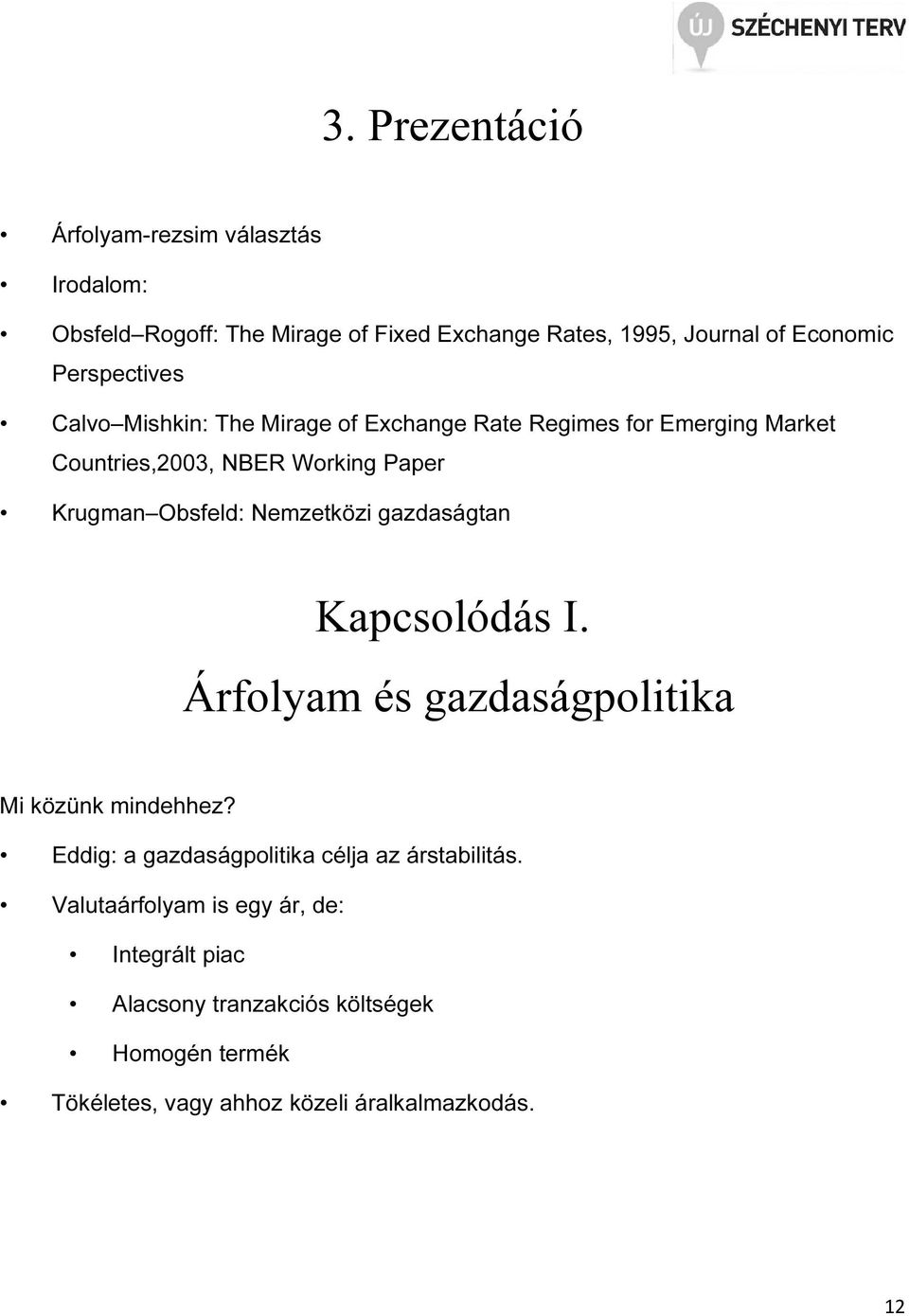 Nemzetközi gazdaságtan Kapcsolódás I. Árfolyam és gazdaságpolitika Mi közünk mindehhez? Eddig: a gazdaságpolitika célja az árstabilitás.