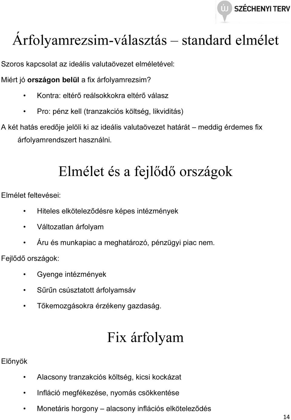 használni. Elmélet és a fejlődő országok Elmélet feltevései: Hiteles elköteleződésre képes intézmények Változatlan árfolyam Áru és munkapiac a meghatározó, pénzügyi piac nem.