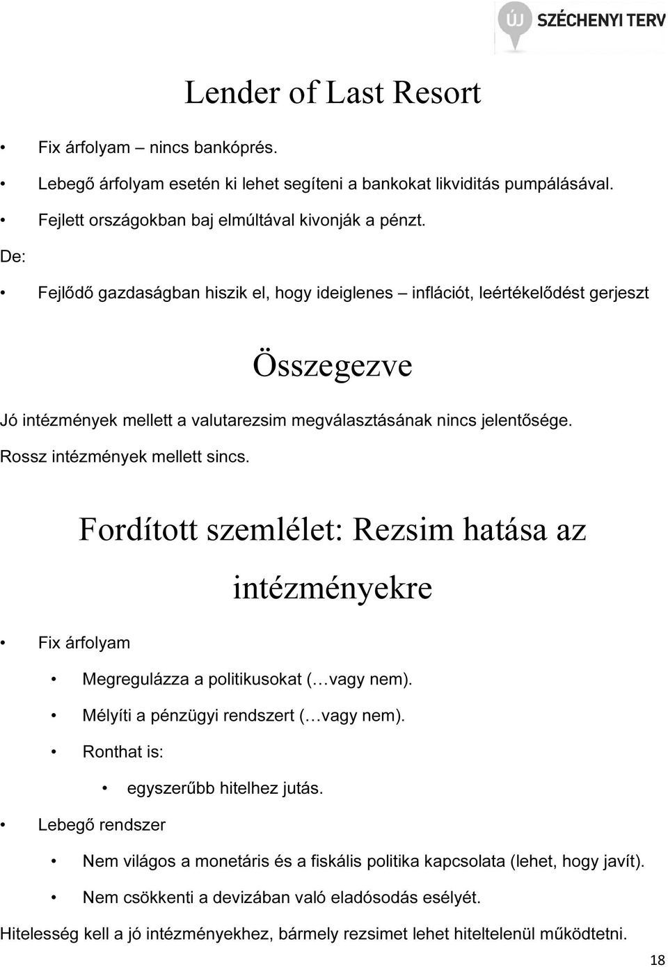 Rossz intézmények mellett sincs. Fordított szemlélet: Rezsim hatása az intézményekre Fix árfolyam Megregulázza a politikusokat ( vagy nem). Mélyíti a pénzügyi rendszert ( vagy nem).