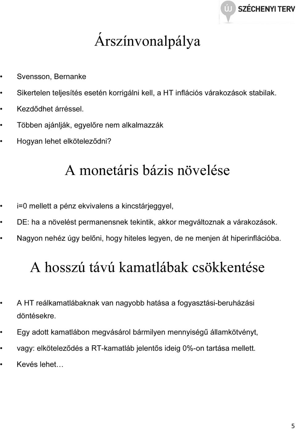 A monetáris bázis növelése i=0 mellett a pénz ekvivalens a kincstárjeggyel, DE: ha a növelést permanensnek tekintik, akkor megváltoznak a várakozások.