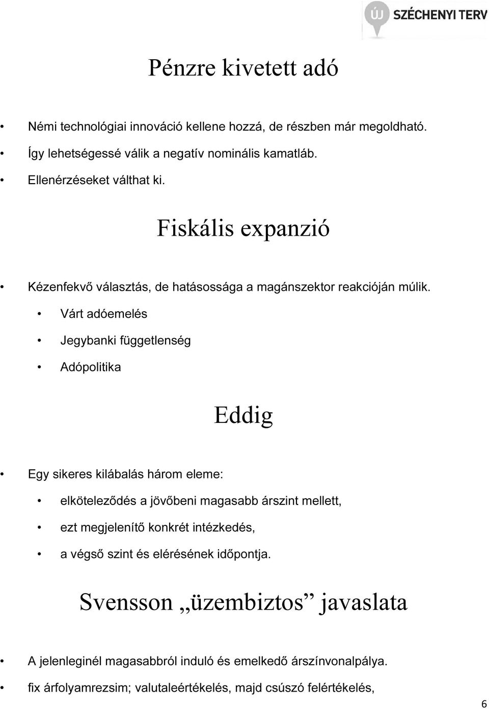 Várt adóemelés Jegybanki függetlenség Adópolitika Eddig Egy sikeres kilábalás három eleme: elköteleződés a jövőbeni magasabb árszint mellett, ezt megjelenítő