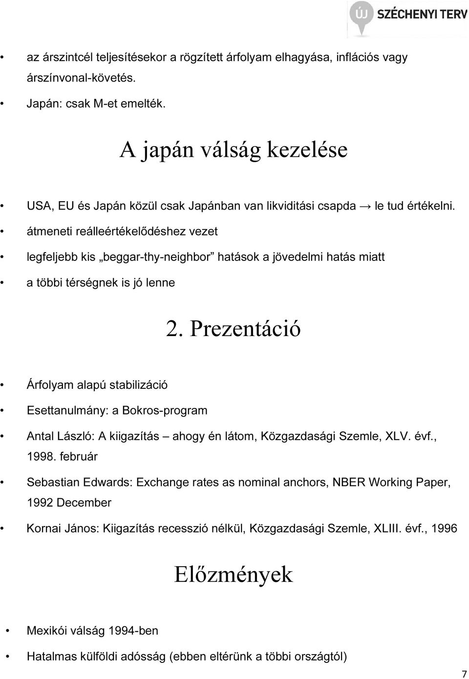 átmeneti reálleértékelődéshez vezet legfeljebb kis beggar-thy-neighbor hatások a jövedelmi hatás miatt a többi térségnek is jó lenne 2.