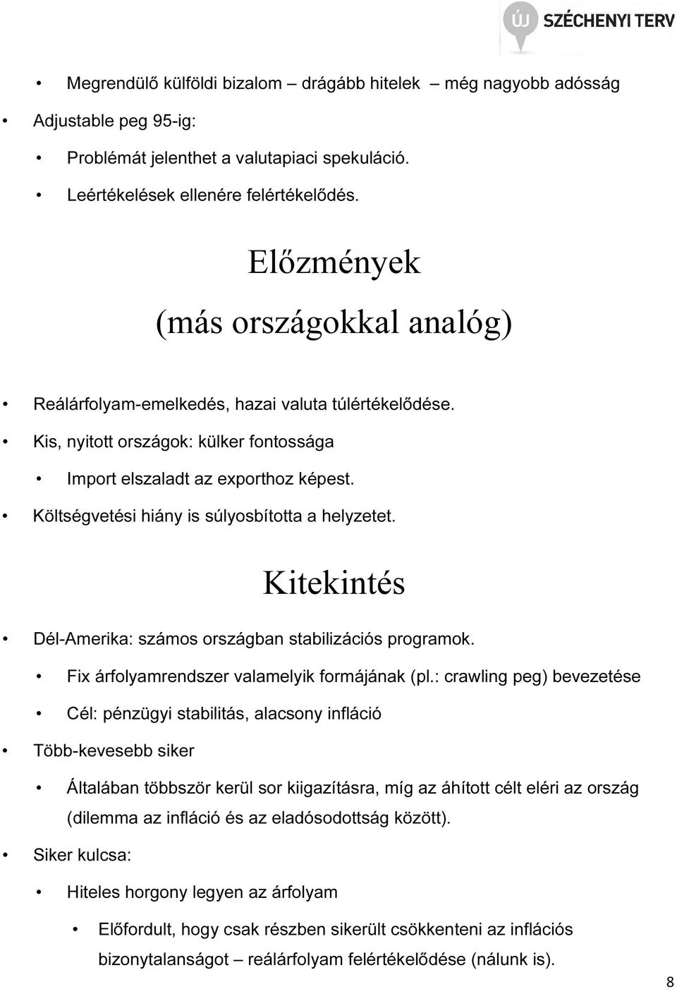 Költségvetési hiány is súlyosbította a helyzetet. Kitekintés Dél-Amerika: számos országban stabilizációs programok. Fix árfolyamrendszer valamelyik formájának (pl.