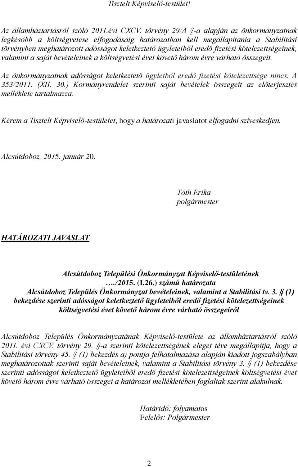 kötelezettségeinek, valamint a saját bevételeinek a költségvetési évet követő három évre várható összegeit. Az önkormányzatnak adósságot ügyletből eredő fizetési kötelezettsége nincs. A 353/2011.