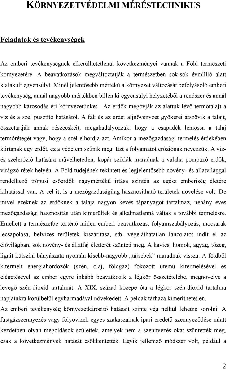 Minél jelentősebb mértékű a környezet változását befolyásoló emberi tevékenység, annál nagyobb mértékben billen ki egyensúlyi helyzetéből a rendszer és annál nagyobb károsodás éri környezetünket.