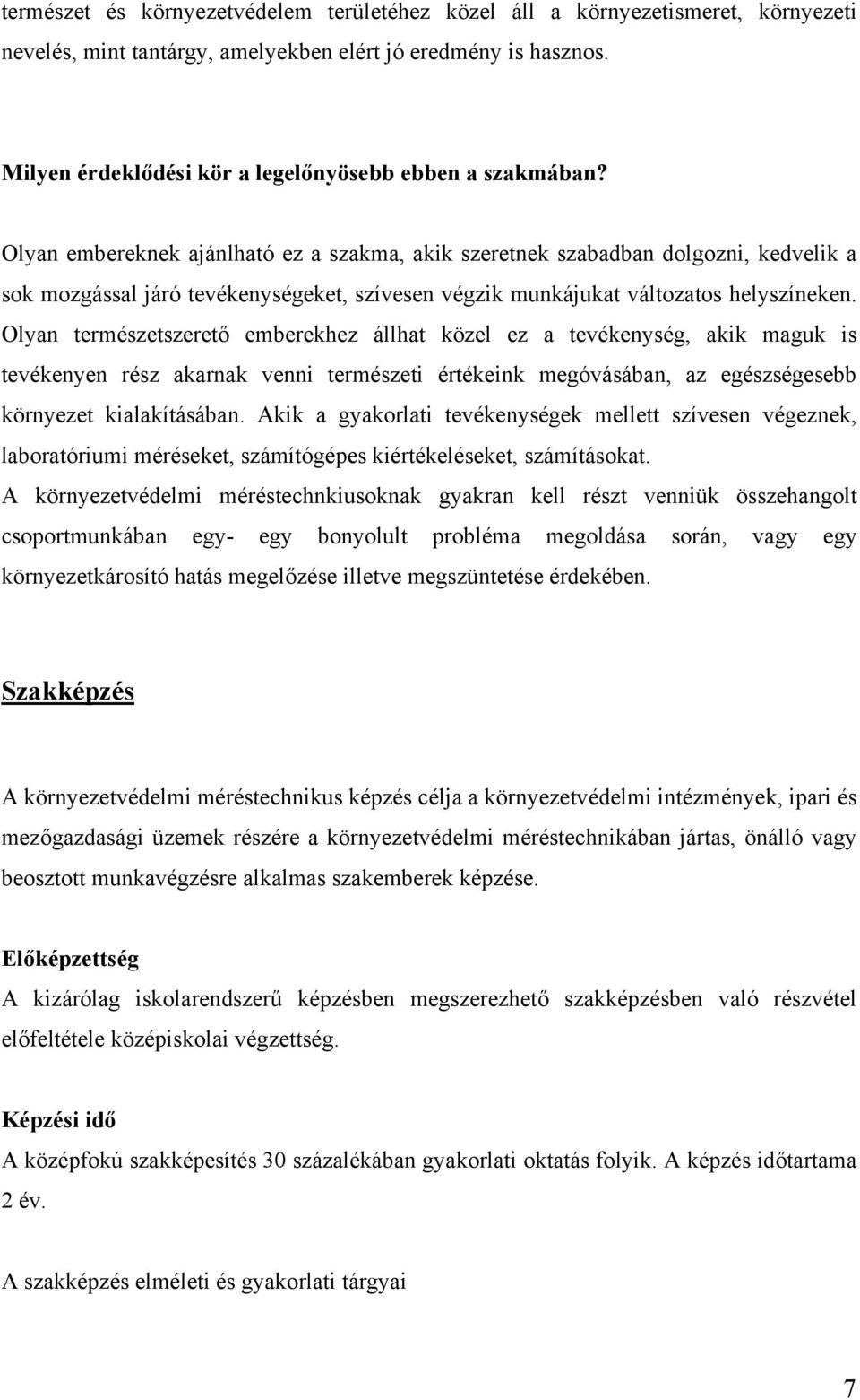 Olyan embereknek ajánlható ez a szakma, akik szeretnek szabadban dolgozni, kedvelik a sok mozgással járó tevékenységeket, szívesen végzik munkájukat változatos helyszíneken.