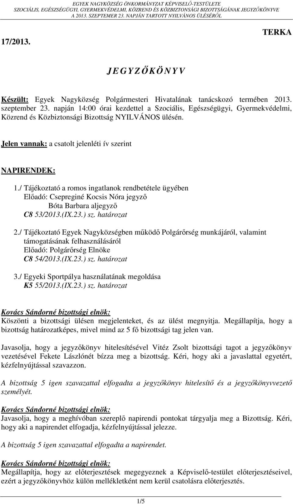 / Tájékoztató a romos ingatlanok rendbetétele ügyében Előadó: Csepreginé Kocsis Nóra jegyző Bóta Barbara aljegyző C8 53/2013.(IX.23.) sz. határozat 2.