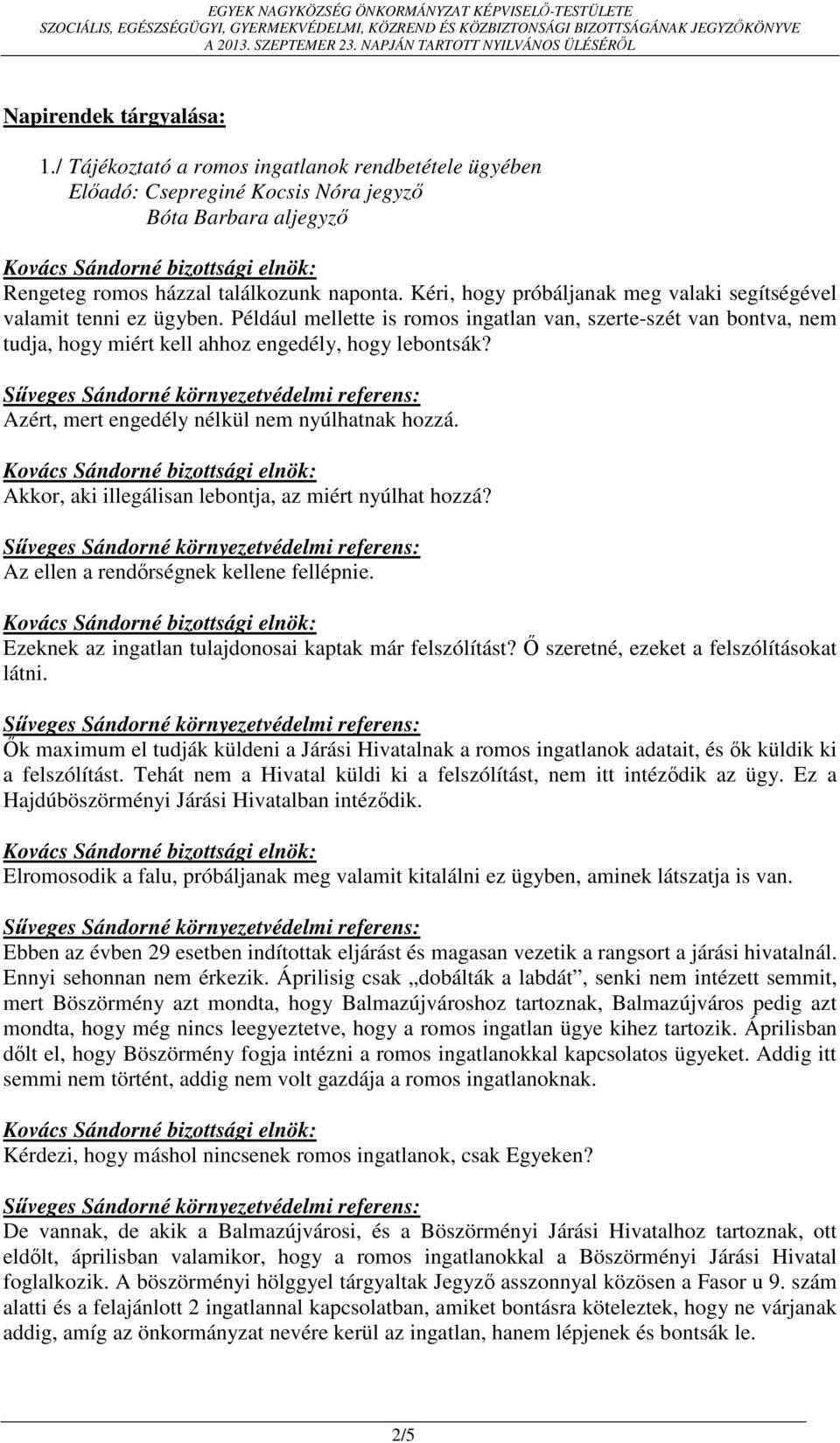 Azért, mert engedély nélkül nem nyúlhatnak hozzá. Akkor, aki illegálisan lebontja, az miért nyúlhat hozzá? Az ellen a rendőrségnek kellene fellépnie.
