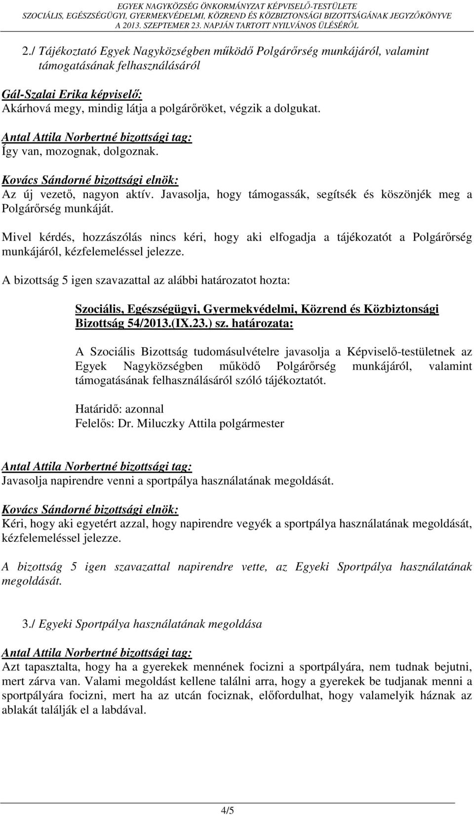 Mivel kérdés, hozzászólás nincs kéri, hogy aki elfogadja a tájékozatót a Polgárőrség munkájáról, kézfelemeléssel jelezze. A bizottság 5 igen szavazattal az alábbi határozatot hozta: Bizottság 54/2013.