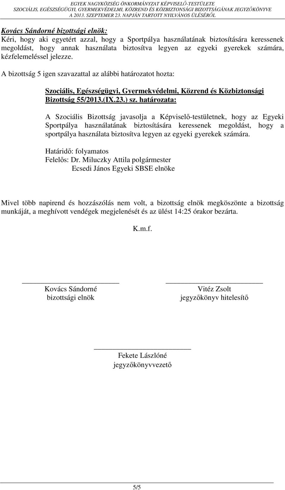 határozata: A Szociális Bizottság javasolja a Képviselő-testületnek, hogy az Egyeki Sportpálya használatának biztosítására keressenek megoldást, hogy a sportpálya használata biztosítva legyen az