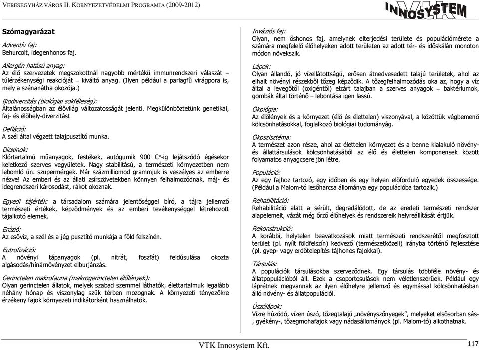 Megkülönböztetünk genetikai, faj- és élıhely-diverzitást Defláció: A szél által végzett talajpusztító munka.