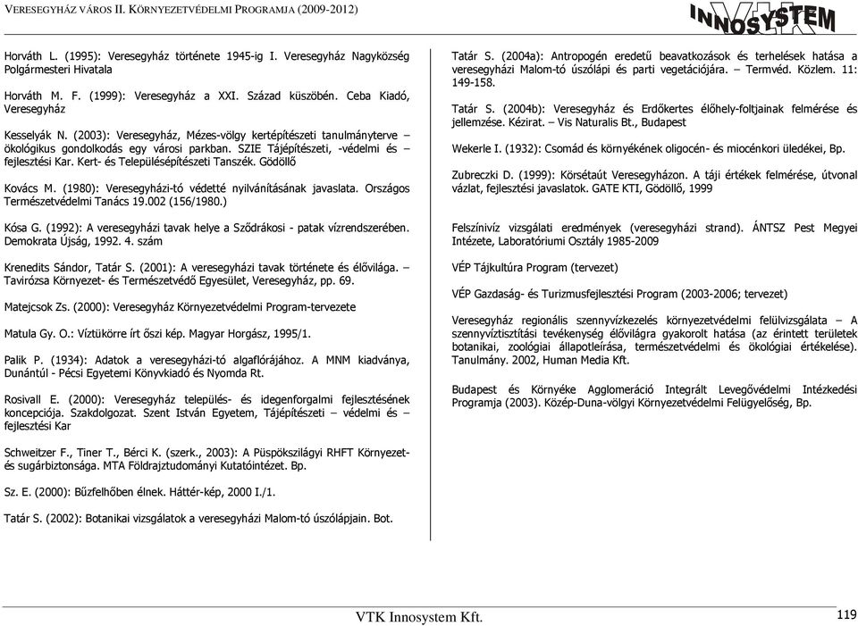 Gödöllı Kovács M. (1980): Veresegyházi-tó védetté nyilvánításának javaslata. Országos Természetvédelmi Tanács 19.002 (156/1980.) Kósa G.