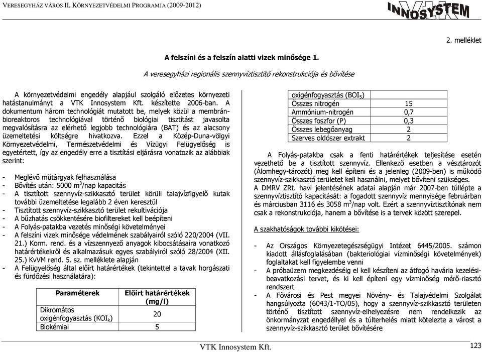 A dokumentum három technológiát mutatott be, melyek közül a membránbioreaktoros technológiával történı biológiai tisztítást javasolta megvalósításra az elérhetı legjobb technológiára (BAT) és az