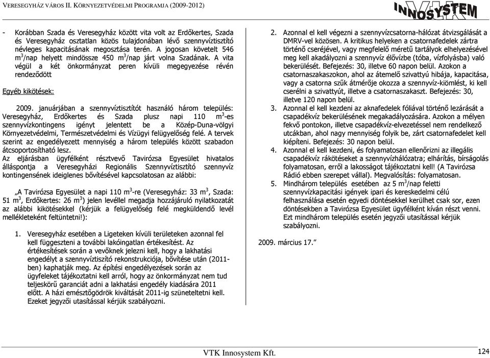 januárjában a szennyvíztisztítót használó három település: Veresegyház, Erdıkertes és Szada plusz napi 110 m 3 -es szennyvízkontingens igényt jelentett be a Közép-Duna-völgyi Környezetvédelmi,