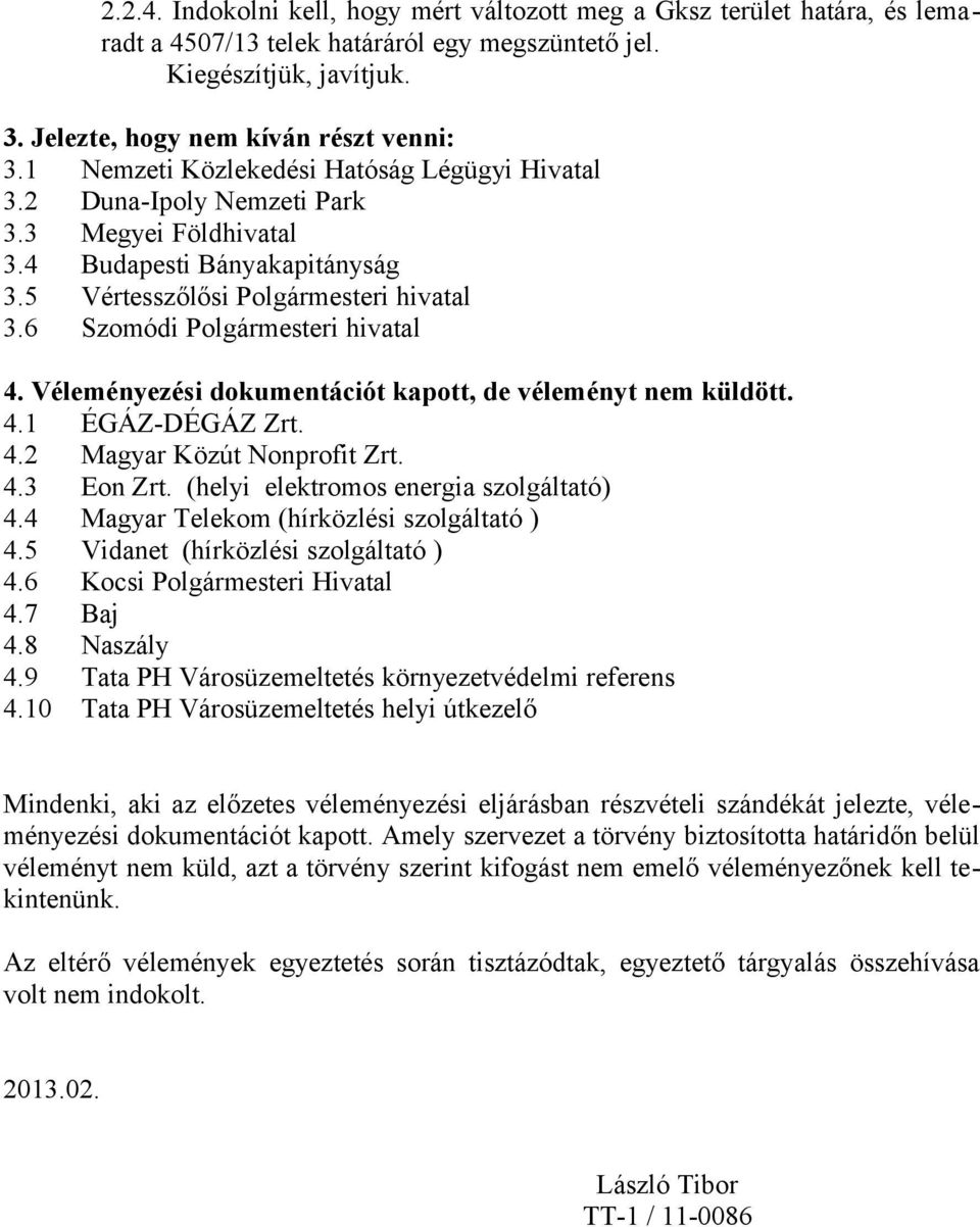 6 Szomódi Polgármesteri hivatal 4. Véleményezési dokumentációt kapott, de véleményt nem küldött. 4.1 ÉGÁZ-DÉGÁZ Zrt. 4.2 Magyar Közút Nonprofit Zrt. 4.3 Eon Zrt.