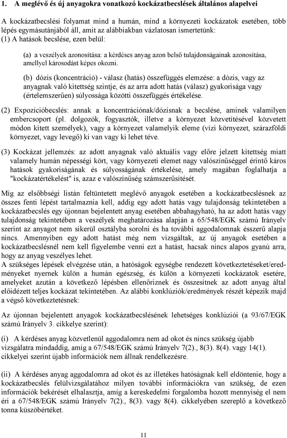 (b) dózis (koncentráció) - válasz (hatás) összefüggés elemzése: a dózis, vagy az anyagnak való kitettség szintje, és az arra adott hatás (válasz) gyakorisága vagy (értelemszerűen) súlyossága közötti