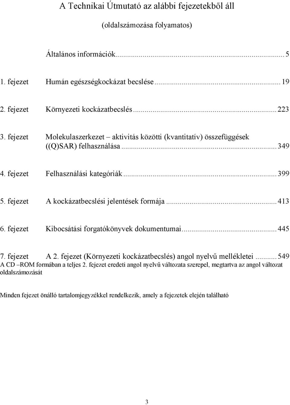 fejezet A kockázatbecslési jelentések formája...413 6. fejezet Kibocsátási forgatókönyvek dokumentumai...445 7. fejezet A 2. fejezet (Környezeti kockázatbecslés) angol nyelvű mellékletei.