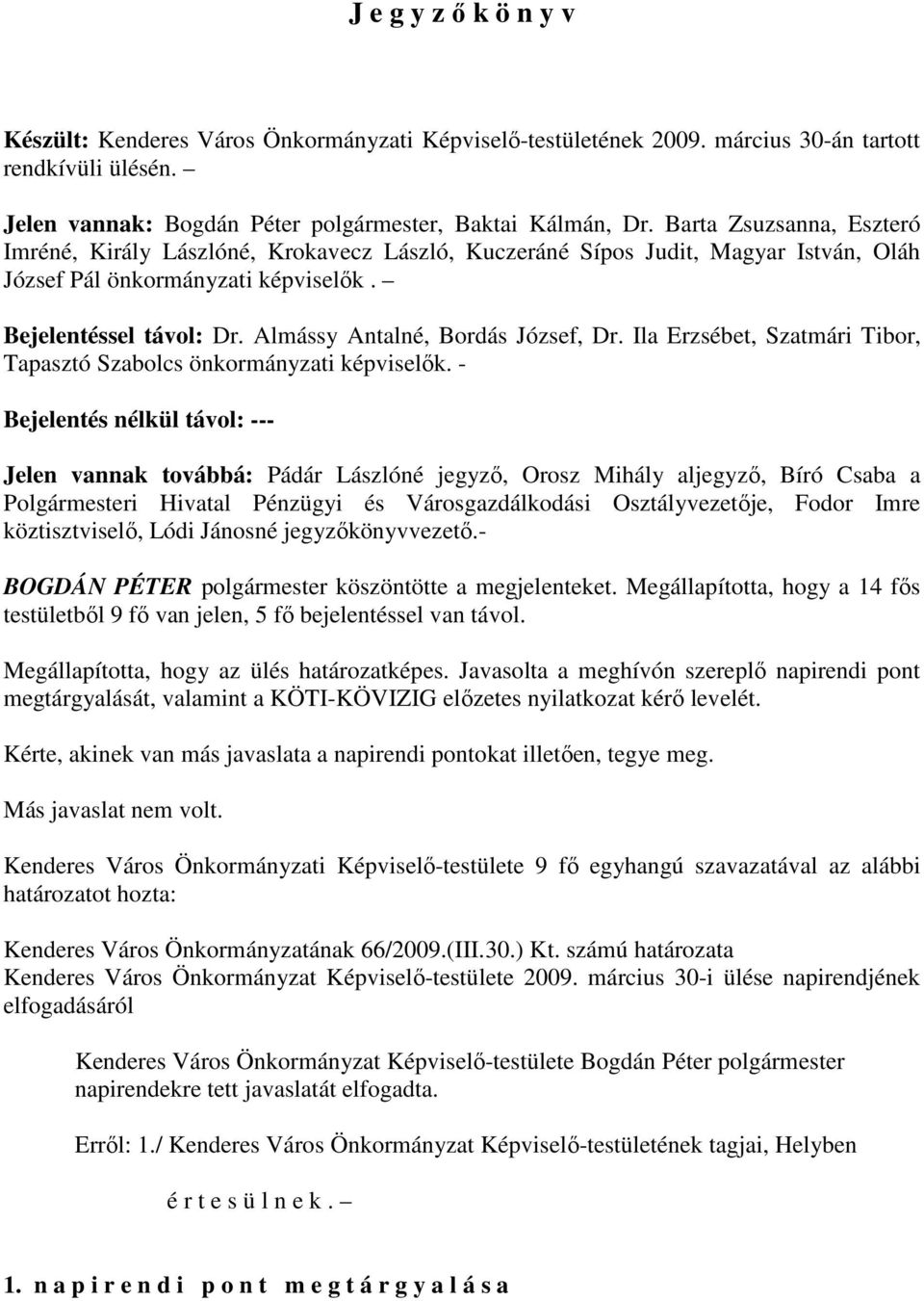 Almássy Antalné, Bordás József, Dr. Ila Erzsébet, Szatmári Tibor, Tapasztó Szabolcs önkormányzati képviselık.