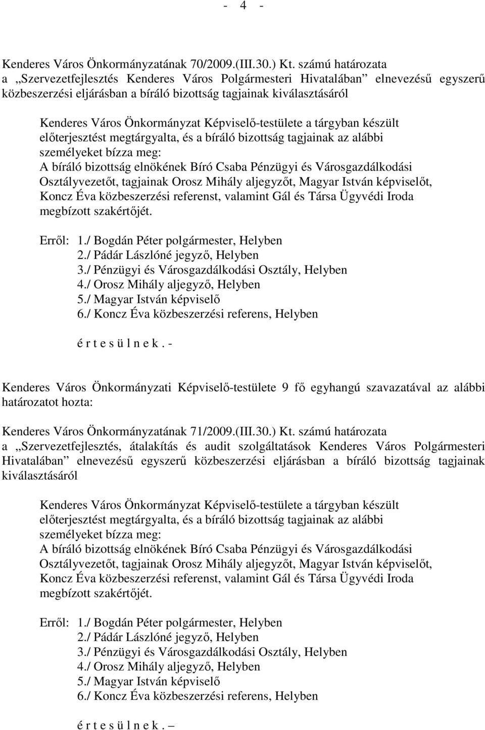 és a bíráló bizottság tagjainak az alábbi személyeket bízza meg: A bíráló bizottság elnökének Bíró Csaba Pénzügyi és Városgazdálkodási Osztályvezetıt, tagjainak Orosz Mihály aljegyzıt, Magyar István