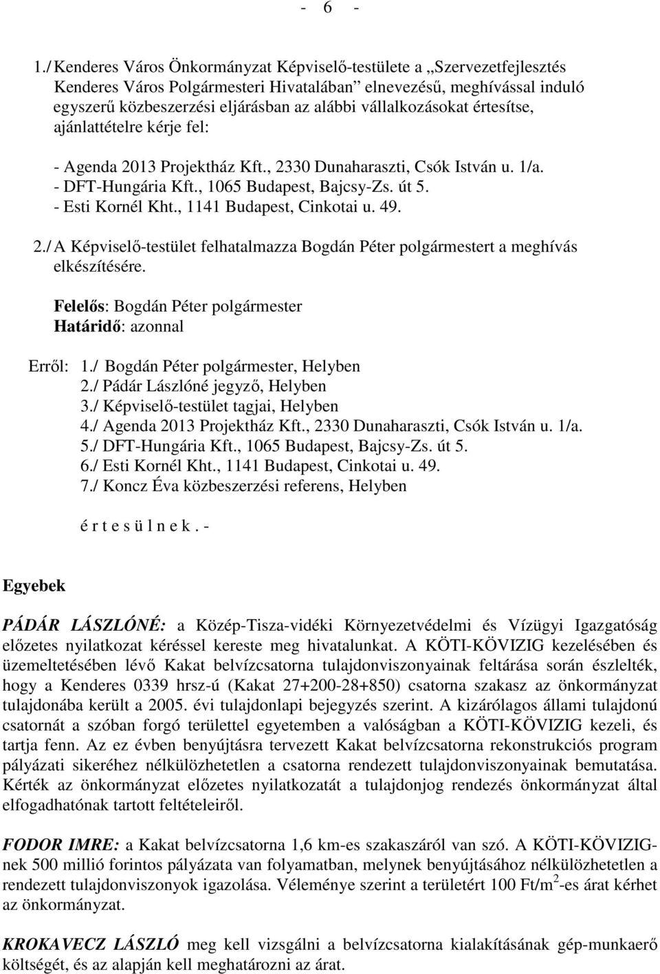 vállalkozásokat értesítse, ajánlattételre kérje fel: - Agenda 2013 Projektház Kft., 2330 Dunaharaszti, Csók István u. 1/a. - DFT-Hungária Kft., 1065 Budapest, Bajcsy-Zs. út 5. - Esti Kornél Kht.