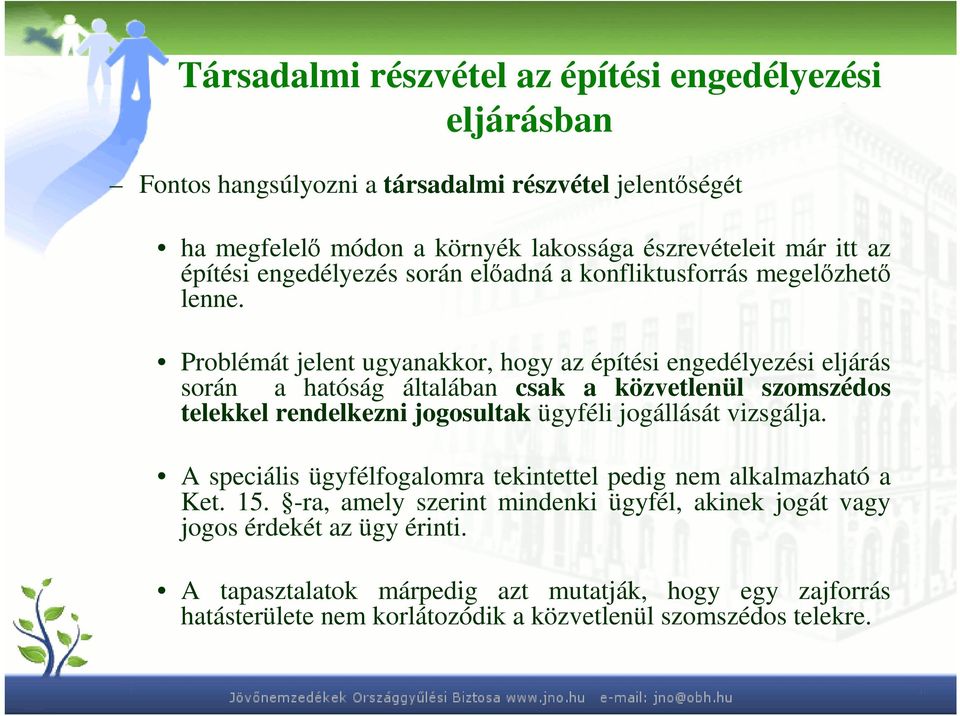 Problémát jelent ugyanakkor, hogy az építési engedélyezési eljárás során a hatóság általában csak a közvetlenül szomszédos telekkel rendelkezni jogosultak ügyféli jogállását