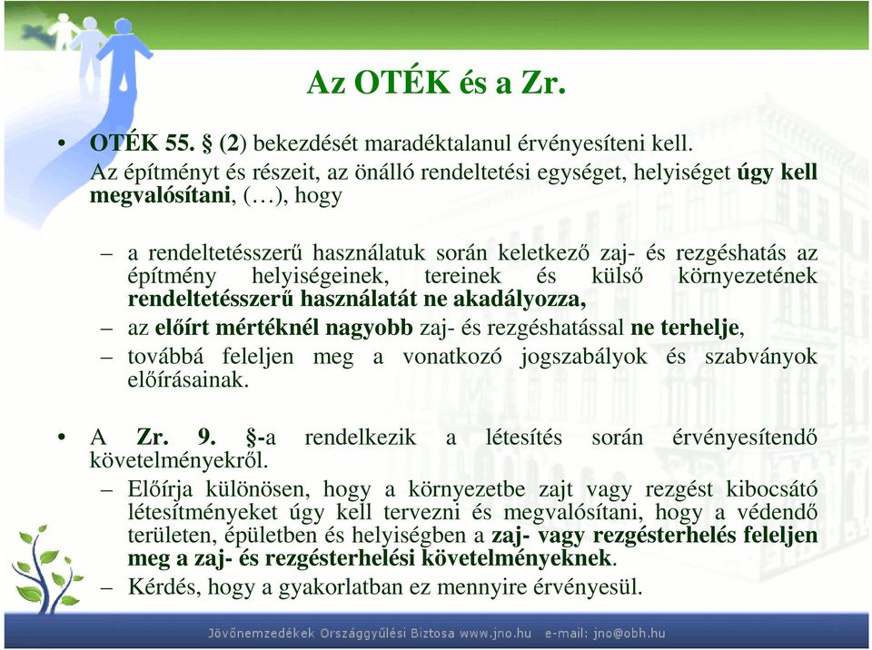 tereinek és külsı környezetének rendeltetésszerő használatát ne akadályozza, az elıírt mértéknél nagyobb zaj- és rezgéshatással ne terhelje, továbbá feleljen meg a vonatkozó jogszabályok és