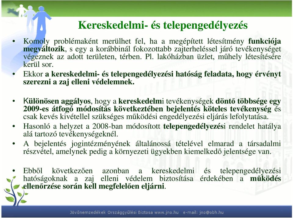 Különösen aggályos, hogy a kereskedelmi tevékenységek döntı többsége egy 2009-es átfogó módosítás következtében bejelentés köteles tevékenység és csak kevés kivétellel szükséges mőködési