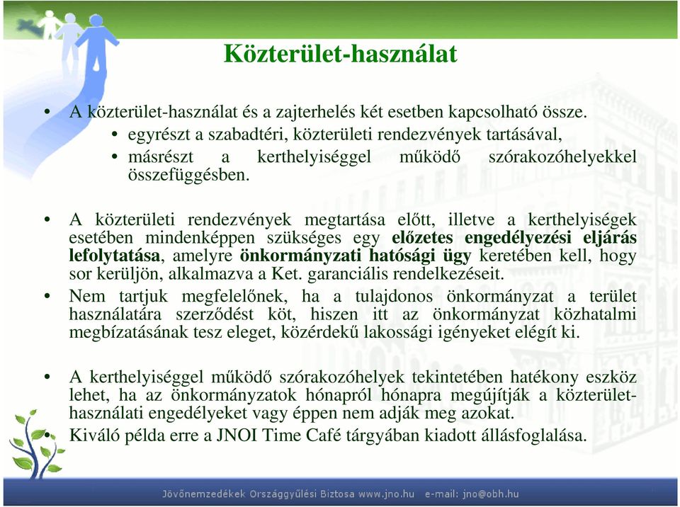 A közterületi rendezvények megtartása elıtt, illetve a kerthelyiségek esetében mindenképpen szükséges egy elızetes engedélyezési eljárás lefolytatása, amelyre önkormányzati hatósági ügy keretében