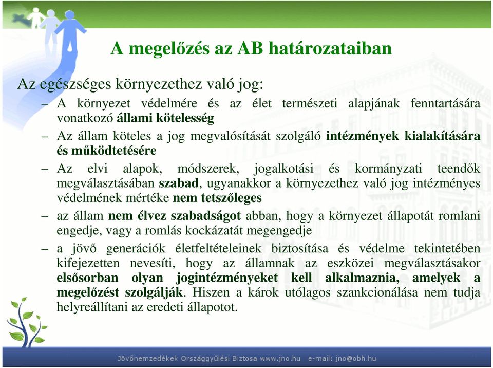 intézményes védelmének mértéke nem tetszıleges az állam nem élvez szabadságot abban, hogy a környezet állapotát romlani engedje, vagy a romlás kockázatát megengedje a jövı generációk