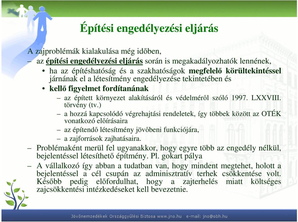 ) a hozzá kapcsolódó végrehajtási rendeletek, így többek között az OTÉK vonatkozó elıírásaira az építendı létesítmény jövıbeni funkciójára, a zajforrások zajhatásaira.