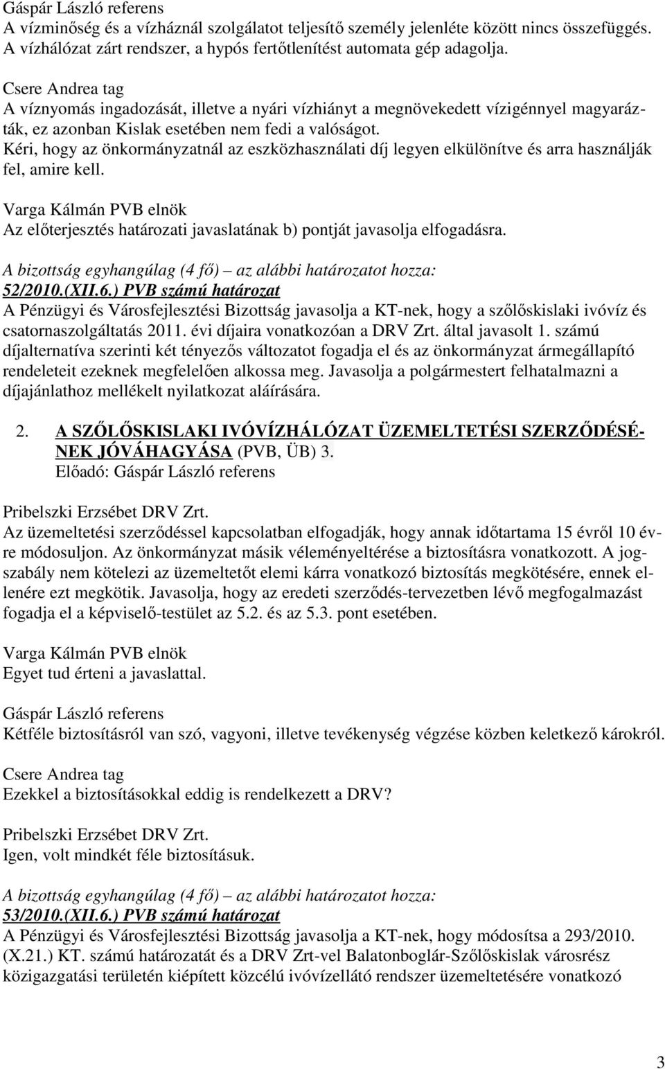 Kéri, hogy az önkormányzatnál az eszközhasználati díj legyen elkülönítve és arra használják fel, amire kell. Az elıterjesztés határozati javaslatának b) pontját javasolja elfogadásra. 52/2010.(XII.6.