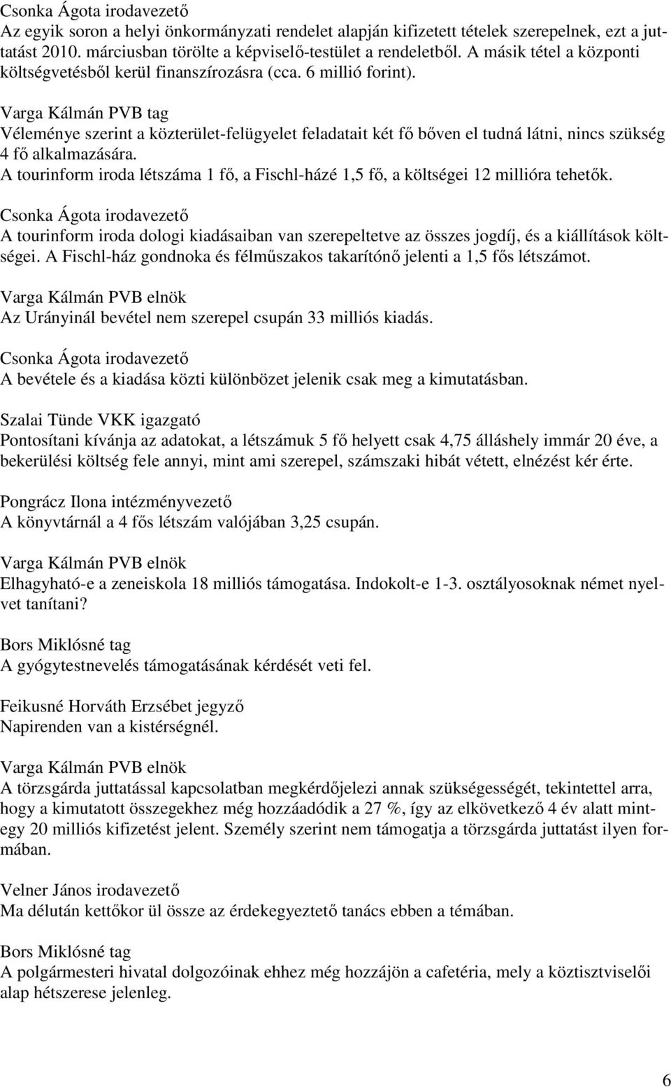 Varga Kálmán PVB tag Véleménye szerint a közterület-felügyelet feladatait két fı bıven el tudná látni, nincs szükség 4 fı alkalmazására.